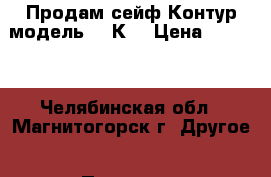 Продам сейф Контур модель 260К. › Цена ­ 5 500 - Челябинская обл., Магнитогорск г. Другое » Продам   